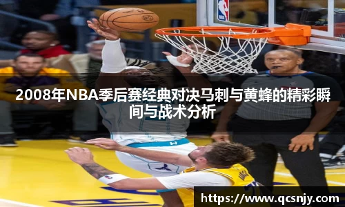 2008年NBA季后赛经典对决马刺与黄蜂的精彩瞬间与战术分析
